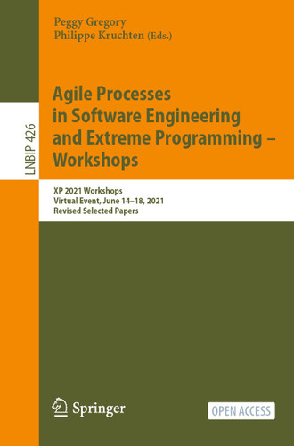 Agile Processes in Software Engineering and Extreme Programming – Workshops: XP 2021 Workshops, Virtual Event, June 14–18, 2021, Revised Selected Papers (Lecture Notes in Business Information Processing #426) book cover by 