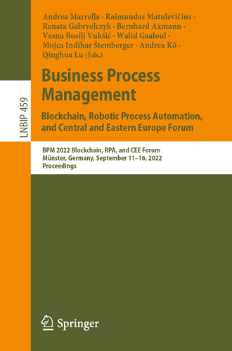 Business Process Management: Blockchain, Robotic Process Automation, and Central and Eastern Europe Forum: BPM 2022 Blockchain, RPA, and CEE Forum, Münster, Germany, September 11–16, 2022, Proceedings book cover by 