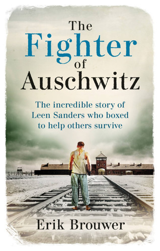 The Fighter of Auschwitz: The incredible true story of Leen Sanders who boxed to help others survive book cover by Erik Brouwer