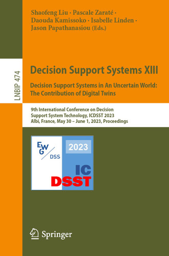 Decision Support Systems XIII. Decision Support Systems in An Uncertain World: The Contribution of Digital Twins (Lecture Notes in Business Information Processing #474) book cover by 