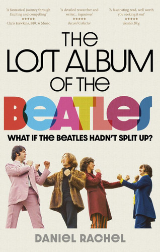 The Lost Album of The Beatles: What if the Beatles hadn't split up? book cover by Daniel Rachel