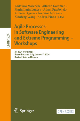 Agile Processes in Software Engineering and Extreme Programming – Workshops: XP 2024 Workshops, Bozen-Bolzano, Italy, June 4–7, 2024, Revised Selected Papers (Lecture Notes in Business Information Processing #524) book cover by 