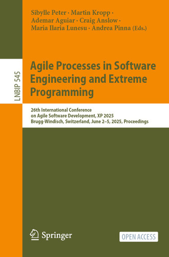 Agile Processes in Software Engineering and Extreme Programming: 26th International Conference on Agile Software Development, XP 2025, Brugg-Windisch, Switzerland, June 2–5, 2025, Proceedings book cover by 