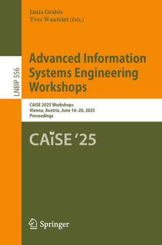 Advanced Information Systems Engineering Workshops: CAiSE 2025 Workshops, Vienna, Austria, June 16–20, 2025, Proceedings (Lecture Notes in Business Information Processing #556) book cover by 
