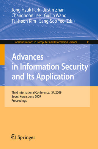 Advances in Information Security and Its Application: Third International Conference, ISA 2009, Seoul, Korea, June 25-27, 2009. Proceedings (Communications in Computer and Information Science #36) book cover by 