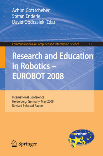 Research and Education in Robotics -- EUROBOT 2008: International Conference, Heidelberg, Germany, May 22-24, 2008. Revised Selected Papers (Communications in Computer and Information Science #33) book cover by 