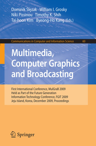 Multimedia, Computer Graphics and Broadcasting: First International Conference, MulGraB 2009, Held as Part of the Furture Generation Information Technology Conference, FGIT 2009, Jeju Island, Korea, December 10-12, 2009, Proceedings book cover by 
