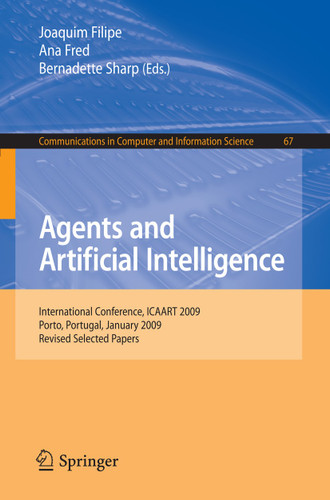 Agents and Artificial Intelligence: International Conference, ICAART 2009, Porto, Portugal, January 19-21, 2009. Revised Selected Papers (Communications in Computer and Information Science #67) book cover by 