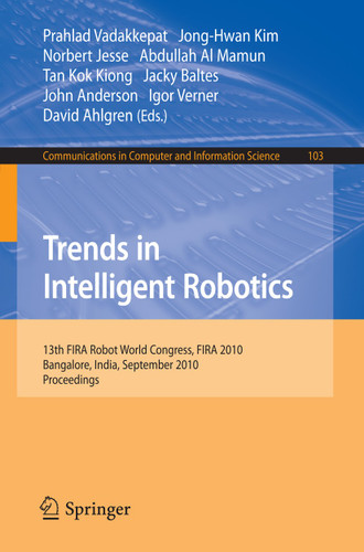 Trends in Intelligent Robotics: 15th Robot World Cup and Congress, FIRA 2010, Bangalore, India, September15-19, 2010, Proceedings (Communications in Computer and Information Science #103) book cover by 