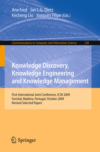 Knowledge Discovery, Knowledge Engineering and Knowledge Management: First International Joint Conference, IC3K 2009, Funchal, Madeira, Portugal, October 6-8, 2009, Revised Selected Papers book cover by 