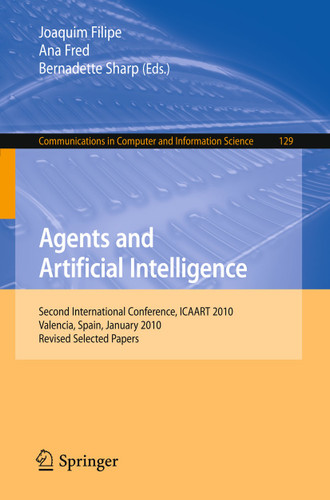 Agents and Artificial Intelligence: Second International Conference, ICAART 2010, Valencia, Spain, January 22-24, 2010. Revised Selected Papers (Communications in Computer and Information Science #129) book cover by 