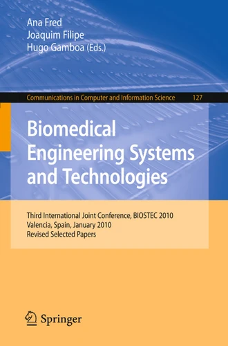 Biomedical Engineering Systems and Technologies: Third International Joint Conference, BIOSTEC 2010, Valencia, Spain, January 20-23, 2010, Revised Selected Papers (Communications in Computer and Information Science #127) book cover by 