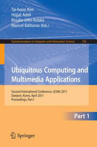 Ubiquitous Computing and Multimedia Applications: Second International Conference, UCMA 2011, Daejeon, Korea, April 13-15, 2011. Proceedings, Part I (Communications in Computer and Information Science #150) book cover by 