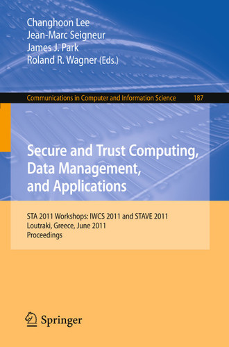 Secure and Trust Computing, Data Management, and Applications: STA 2011 Workshops: IWCS 2011 and STAVE 2011, Loutraki, Greece, June 28-30, 2011. Proceedings (Communications in Computer and Information Science #187) book cover by 