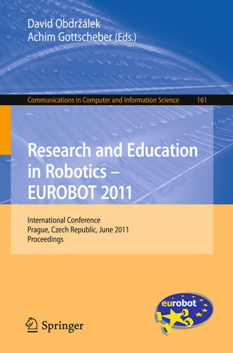 Research and Education in Robotics - EUROBOT 2011: International Conference, Prague, Czech Republic, June 15-17, 2011. Proceedings (Communications in Computer and Information Science #161) book cover by 