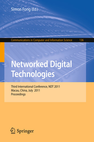 Networked Digital Technologies: Third International Conference, NDT 2011, Macau, China, July 11-13, 2011, Proceedings (Communications in Computer and Information Science #136) book cover by 