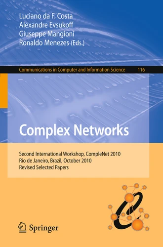 Complex Networks: Second International Workshop, CompleNet 2010, Rio de Janeiro, Brazil, October 13-15, 2010, Revised Selected Papers (Communications in Computer and Information Science #116) book cover by 