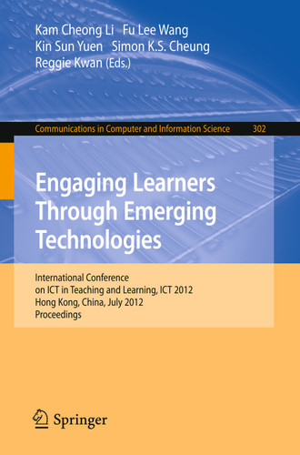 Engaging Learners Through Emerging Technologies: International Conference on ICT in Teaching and Learning, ICT 2012, Hong Kong, China, July 4-6, 2012. Proceedings (Communications in Computer and Information Science #302) book cover by 