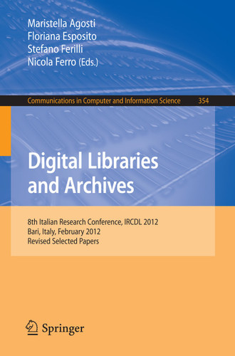 Digital Libraries and Archives: 8th Italian Research Conference, IRCDL 2012, Bari, Italy, February 9-10, 2012, Revised Selected Papers (Communications in Computer and Information Science #354) book cover by 