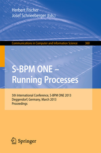 S-BPM ONE - Running Processes: 5th International Conference, S-BPM ONE 2013, Deggendorf, Germany, March 11-12, 2013. Proceedings (Communications in Computer and Information Science #360) book cover by 