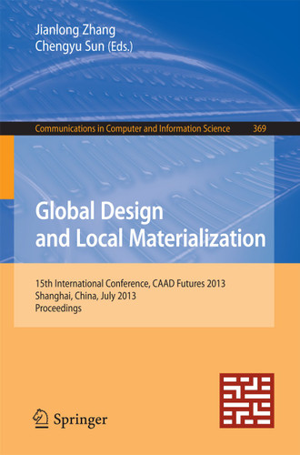 Global Design and Local Materialization: 15th International Conference, CAAD Futures 2013, Shanghai, China, July 3-5, 2013. Proceedings (Communications in Computer and Information Science #369) book cover by 
