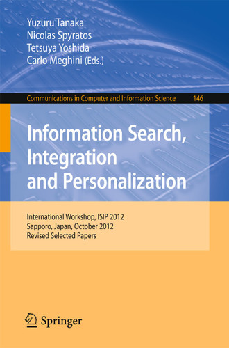 Information Search, Integration and Personalization: International Workshop, ISIP 2012, Sapporo, Japan, October 11-13, 2012. Revised Selected Papers (Communications in Computer and Information Science #146) book cover by 