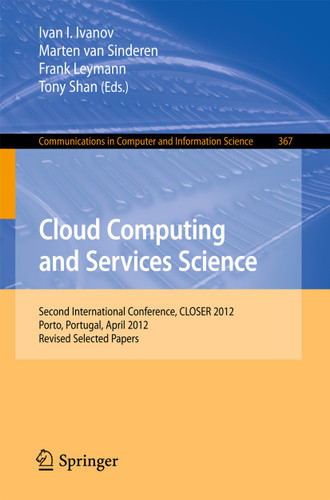 Cloud Computing and Services Science: Second International Conference, CLOSER 2012, Porto, Portugal, April 18-21, 2012. Revised Selected Papers (Communications in Computer and Information Science #367) book cover by 