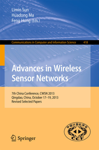 Advances in Wireless Sensor Networks: 7th China Conference, CWSN 2013, Qingdao, China, October 17-19, 2013. Revised Selected Papers (Communications in Computer and Information Science #418) book cover by 