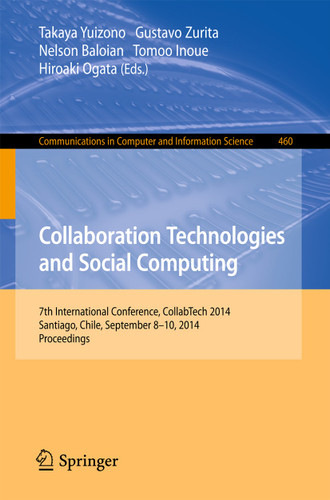 Collaboration Technologies and Social Computing: 7th International Conference, CollabTech 2014, Santiago, Chile, September 8-10, 2014. Proceedings (Communications in Computer and Information Science #460) book cover by 