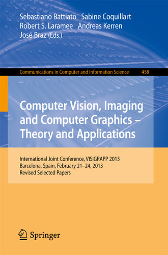 Computer Vision, Imaging and Computer Graphics: Theory and Applications: International Joint Conference, VISIGRAPP 2013, Barcelona, Spain, February 21-24, 2013, Revised Selected Papers book cover by 