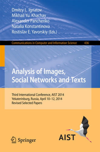 Analysis of Images, Social Networks and Texts: Third International Conference, AIST 2014, Yekaterinburg, Russia, April 10-12, 2014, Revised Selected Papers (Communications in Computer and Information Science #436) book cover by 