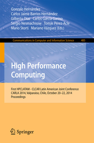 High Performance Computing: First HPCLATAM - CLCAR Latin American Joint Conference, CARLA 2014, Valparaiso, Chile, October 20-22, 2014. Proceedings (Communications in Computer and Information Science #485) book cover by 