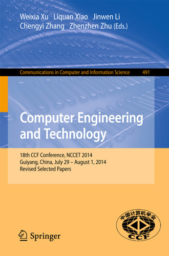 Computer Engineering and Technology: 18th CCF Conference, NCCET 2014, Guiyang, China, July 29 -- August 1, 2014. Revised Selected Papers (Communications in Computer and Information Science #491) book cover by 
