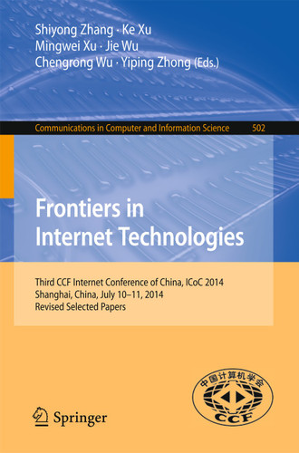 Frontiers in Internet Technologies: Third CCF Internet Conference of China, ICoC 2014, Shanghai, China, July 10-11, 2014, Revised Selected Papers (Communications in Computer and Information Science #502) book cover by 