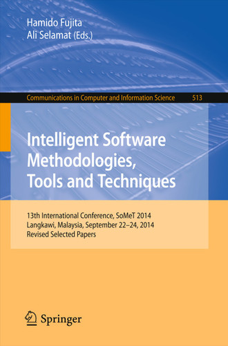 Intelligent Software Methodologies, Tools and Techniques: 13th International Conference, SoMeT 2014, Langkawi, Malaysia, September 22-24, 2014. Revised Selected Papers (Communications in Computer and Information Science #513) book cover by 