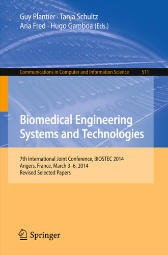Biomedical Engineering Systems and Technologies: 7th International Joint Conference, BIOSTEC 2014, Angers, France, March 3-6, 2014, Revised Selected Papers (Communications in Computer and Information Science #511) book cover by 