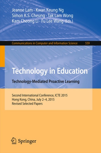 Technology in Education. Technology-Mediated Proactive Learning: Second International Conference, ICTE 2015, Hong Kong, China, July 2-4, 2015, Revised Selected Papers (Communications in Computer and Information Science #559) book cover by 