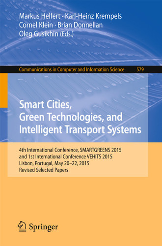 Smart Cities, Green Technologies, and Intelligent Transport Systems: 4th International Conference, SMARTGREENS 2015, and 1st International Conference VEHITS 2015, Lisbon, Portugal, May 20-22, 2015, Revised Selected Papers book cover by 