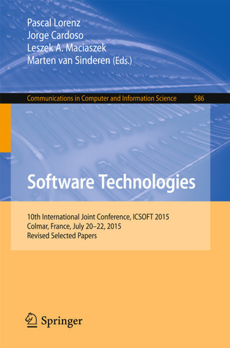 Software Technologies: 10th International Joint Conference, ICSOFT 2015, Colmar, France, July 20-22, 2015, Revised Selected Papers (Communications in Computer and Information Science #586) book cover by 