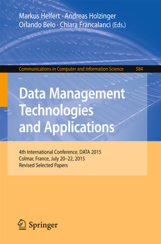 Data Management Technologies and Applications: 4th International Conference, DATA 2015, Colmar, France, July 20-22, 2015, Revised Selected Papers (Communications in Computer and Information Science #584) book cover by 