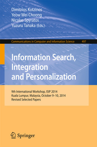 Information Search, Integration and Personalization: 9th International Workshop, ISIP 2014, Kuala Lumpur, Malaysia, October 9-10, 2014, Revised Selected Papers (Communications in Computer and Information Science #497) book cover by 