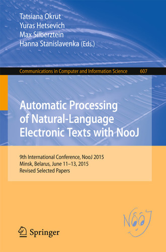 Automatic Processing of Natural-Language Electronic Texts with NooJ: 9th International Conference, NooJ 2015, Minsk, Belarus, June 11-13, 2015, Revised Selected Papers (Communications in Computer and Information Science #607) book cover by 