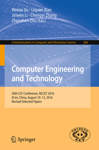 Computer Engineering and Technology: 20th CCF Conference, NCCET 2016, Xi'an, China, August 10-12, 2016, Revised Selected Papers (Communications in Computer and Information Science #666) book cover by 