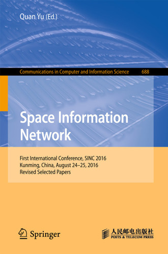 Space Information Networks: First International Conference, SINC 2016, Kunming, China, August 24-25, 2016. Revised Selected Papers (Communications in Computer and Information Science #688) book cover by 