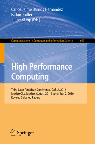 High Performance Computing: Third Latin American Conference, CARLA 2016, Mexico City, Mexico, August 29–September 2, 2016, Revised Selected Papers (Communications in Computer and Information Science #697) book cover by 
