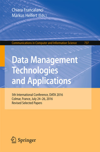 Data Management Technologies and Applications: 5th International Conference, DATA 2016, Colmar, France, July 24-26, 2016, Revised Selected Papers (Communications in Computer and Information Science #737) book cover by 