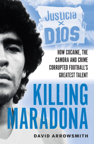 Killing Maradona: How cocaine, the Camora and crime corrupted football's greatest talent book cover by David Arrowsmith