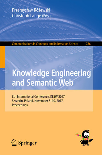 Knowledge Engineering and Semantic Web: 8th International Conference, KESW 2017, Szczecin, Poland, November 8-10, 2017, Proceedings (Communications in Computer and Information Science #786) book cover by 