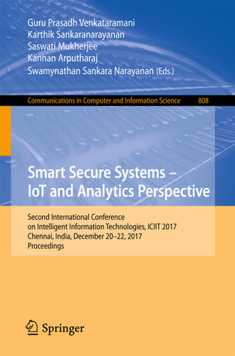 Smart Secure Systems – IoT and Analytics Perspective: Second International Conference on Intelligent Information Technologies. ICIIT 2017, Chennai, India, December 20-22, 2017, Proceedings book cover by 