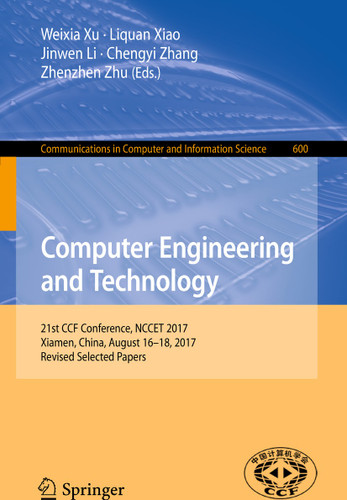 Computer Engineering and Technology: 21st CCF Conference, NCCET 2017, Xiamen, China, August 16–18, 2017, Revised Selected Papers (Communications in Computer and Information Science #600) book cover by 